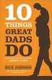 10 Things Great Dads Do: Strategies for Raising Great Kids