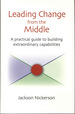 Leading Change From the Middle: a Practical Guide to Building Extraordinary Capabilities