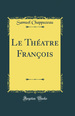 Le Théatre François (Classic Reprint)