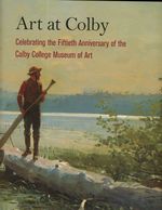 Art at Colby College: Celebrating the Fiftieth Anniversary of the Colby College Museum of Art