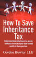 How to Save Inheritance Tax: Understand How Inheritance Tax Works-and Pass on More of Your Hard-Earned Wealth to Those You Love