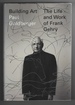 Building Art the Life and Work of Frank Gehry