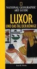 National Geographic Art Guide Luxor: Und Das Tal Der Knige Tempelanlagen Theben Naturszenerie Grabbauten Archologische Ausgrabungen Ramses Amenhotep Nekropolen Hieroglyphen Pharaonen Altgyptische Geschichte gyptologen Kairo Reihe/Serie National...