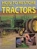 How to Restore Classic Farm Tractors the Ultimate Do-It-Yourself Guide to Rebuilding and Restoring Tractors
