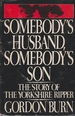 Somebody's Husband, Somebody's Son the Story of the Yorkshire Ripper