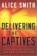 Delivering the Captives Understanding the Strongman--and How to Defeat Him
