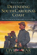 Defending South Carolina's Coast: the Civil War From Georgetown to Little River (Civil War Series)