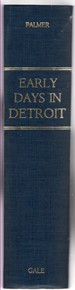 Early Days in Detroit Papers Written By General Friend Palmer of Detroit Being His Personal Reminiscences of Important Events and Descriptions of the City for Over Eighty Years