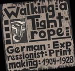 Walking a Tightrope: German Expressionist Printmaking, 1904-1928: the Goldman Collection of German Expressionist Prints, Grinnell College Art Collection: April 1-April 21, 2002, Faulconer Gallery, Grinnell College