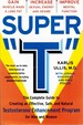 Super "T" the Complete Guide to Creating an Effective, Safe and Natural Testosterone Enhancement Program for Men and Women