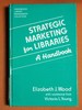 Strategic Marketing for Libraries: a Handbook (the Greenwood Library Management Collection)