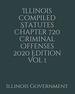 Illinois Compiled Statutes Chapter 720 Criminal Offenses 2020 Edition Volumes 1 & 2