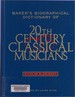 Baker's Biographical Dictionary of Twentieth-Century Classical Musicians