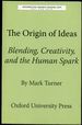 The Origin of Ideas: Blending, Creativity, and the Human Spark [Uncorrected Advance Reading Copy]