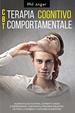 Cbt-Terapia Cognitivo-Comportamentale: Aumenta L'Autostima, Combatti Ansia E Depressione, Contrasta I Pensieri Negativi, Gestisci La Rabbia E I Disturbi Alimentari (Italian Edition)