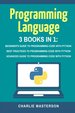 Programming Language: 3 Books in 1: Beginner's Guide + Best Practices + Advanced Guide to Programming Code With Python (Python, Javascript, Java, ...Language, Programming, Computer Programming)