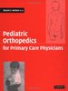 Pediatric Orthopedics for Primary Care Physicians