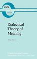 Dialectical Theory of Meaning (Boston Studies in the Philosophy and History of Science, 81)