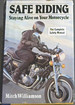 Safe Riding: Staying Alive on Your Motorcycle: the Complete Safety Manual