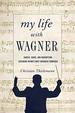 My Life With Wagner: Fairies, Rings, and Redemption: Exploring Opera's Most Enig