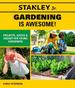 Stanley Jr. Gardening is Awesome! : Projects, Advice, and Insight for Young Gardeners