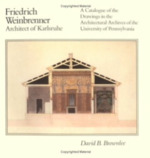 Friedrich Weinbrenner, Architect of Karlsruhe: a Catalogue of the Drawings in the Architectural Archives of the University of Pennsylvania