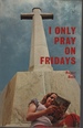 I Only Pray on Fridays