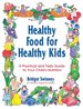 Healthy Food for Healthy Kids: a Practical and Tasty Guide to Your Child's Nutrition