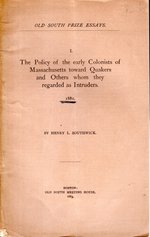 The Policy of the Early Colonists of Massachusetts Toward Quakers and Others Whom They Regarded as Intruders (Old South Prize Essays, 1881)
