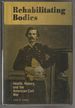 Rehabilitating Bodies: Health, History, and the American Civil War