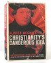 Christianity's Dangerous Idea the Protestant Revolution--a History From the Sixteenth Century to the Twenty-First