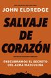 Salvaje De Corazn, Edicin Ampliada: Descubramos El Secreto Del Alma Masculina (Spanish Edition)