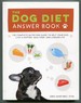 The Dog Diet Answer Book: the Complete Nutrition Guide to Help Your Dog Live a Happier, Healthier, and Longer Life