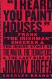 I Heard You Paint Houses Frank "the Irishman" Sheeran and the Inside Story of the Mafia, the Teamsters, and the Final Ride of Jimmy Hoffa