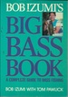 Bob Izumi's Big Bass Book: a Complete Guide to Bass Fishing (Signed)