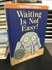 Waiting is Not Easy!