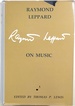 Raymond Leppard on Music, an Anthology of Critical and Personal Writings