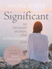 Significant-a Study of Women in Jesus' Genealogy: Six Ordinary Women, One Extraordinary God