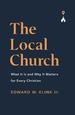 The Local Church: What It is and Why It Matters for Every Christian