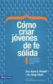 Cmo Criar Jvenes De Fe Slida: Ideas Diarias Para Edificar Sobre Convicciones Firmes (Spanish Edition)