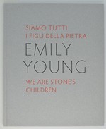 Siamo Tutti I Figli Della Pietra. Emily Young. We Are Stone's Children. Exhibition Catalogue. the Cloister of Madonna Dell'Orto, Venice. Jun to Aug 2013 Then London at the Fine Art Society. Sep 2013