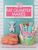 50 Fat Quarter Makes: Fifty Sewing Projects Made Using Fat Quarters