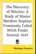 The Discovery of Witches: a Study of Master Matthew Hopkins Commonly Called Witch Finder General 1647
