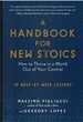 A Handbook for New Stoics How to Thrive in a World Out of Your Control-52 Week-By-Week Lessons