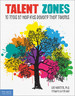 Talent Zones: 10 Tools to Help Kids Develop Their Talents (Free Spirit Professional)