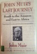John Muir's Last Journey South to the Amazon and East to Africa Unpublished Journals and Selected Correspondence