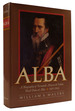 Alba: a Biography of Fernando Alvarez De Toledo, Third Duke of Alba, 1507-1582