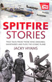 Spitfire Stories: True Tales From Those Who Designed, Maintained and Flew the Iconic Plane