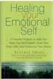 Healing Your Emotional Self a Powerful Program to Help You Raise Your Self-Esteem, Quiet Your Inner Critic, and Overcome Your Shame