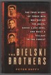 The Bielski Brothers the True Story of Three Men Who Defied the Nazis, Saved 1, 200 Jews and Built a Village in the Forest